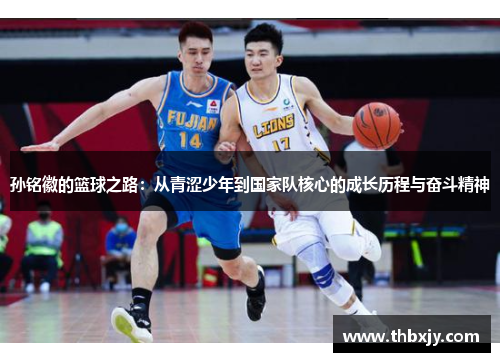 孙铭徽的篮球之路：从青涩少年到国家队核心的成长历程与奋斗精神