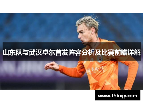 山东队与武汉卓尔首发阵容分析及比赛前瞻详解