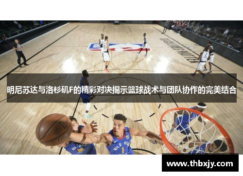 明尼苏达与洛杉矶F的精彩对决揭示篮球战术与团队协作的完美结合