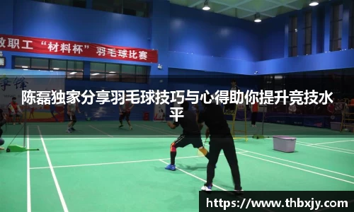 陈磊独家分享羽毛球技巧与心得助你提升竞技水平