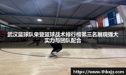 武汉篮球队荣登篮球战术排行榜第三名展现强大实力与团队配合